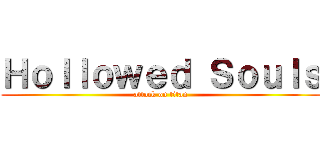 Ｈｏｌｌｏｗｅｄ Ｓｏｕｌｓ (attack on titan)