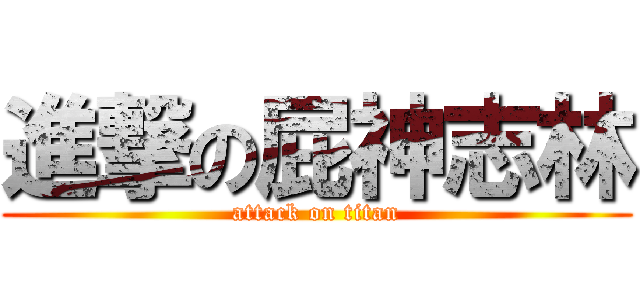 進撃の屁神志林 (attack on titan)