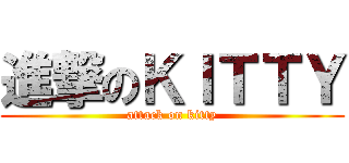 進撃のＫＩＴＴＹ (attack on kitty)