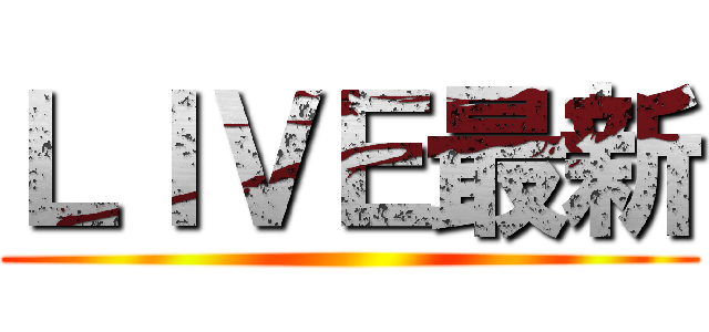 ＬＩＶＥ最新 ()