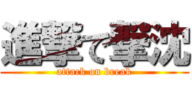 進撃で撃沈 (attack on break)