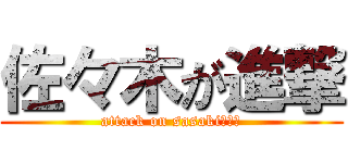 佐々木が進撃 (attack on sasaki♡♡♡)