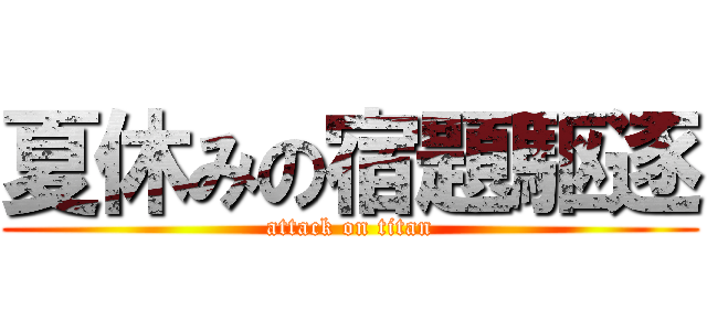 夏休みの宿題駆逐 (attack on titan)