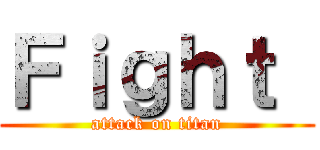 Ｆｉｇｈｔ  (attack on titan)