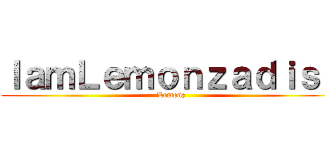 ＩａｍＬｅｍｏｎｚａｄｉｓｓ (Lemonz)
