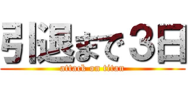 引退まで３日 (attack on titan)