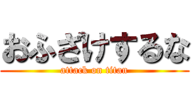 おふざけするな (attack on titan)