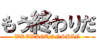 もう終わりだ (WREWAGUNNSHIN)