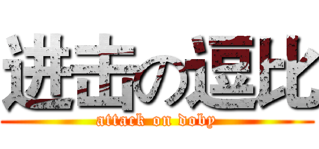 进击の逗比 (attack on doby)