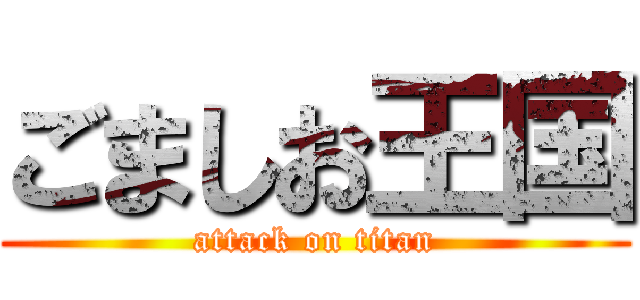 ごましお王国 (attack on titan)