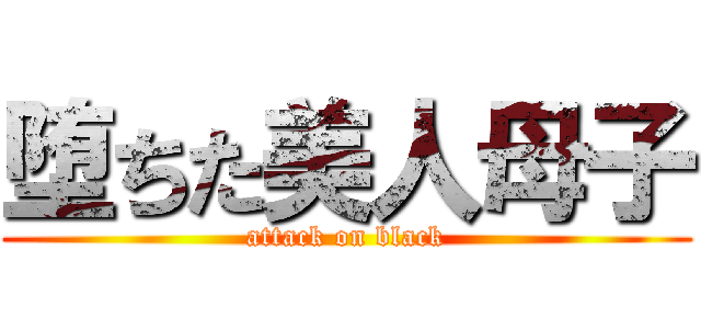 堕ちた美人母子 (attack on black)