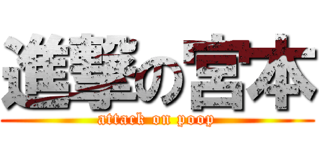 進撃の宮本 (attack on poop)