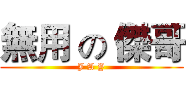 無用 の 傑哥 (J A Y)