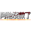 阿他沒救了 (you can not be saved)