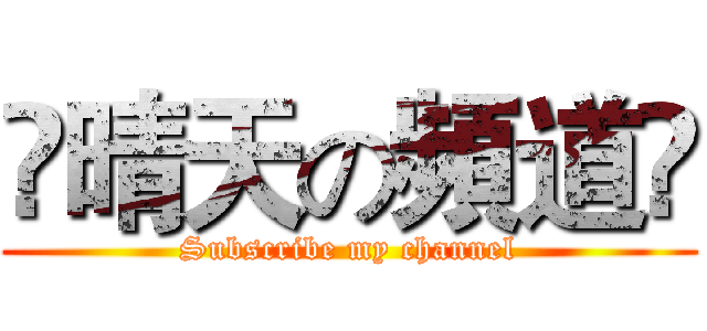 ☀晴天の頻道☀ (Subscribe my channel)