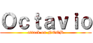 Ｏｃｔａｖｉｏ (attack on NOOB)