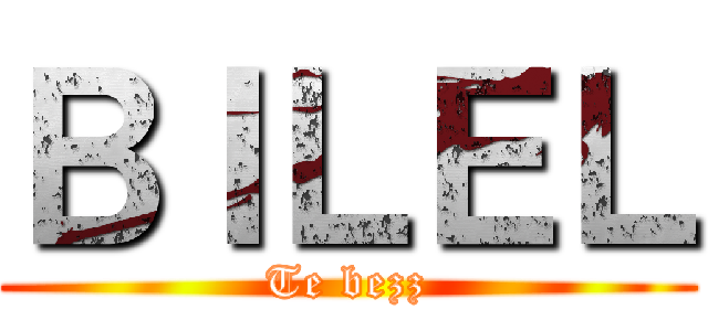 ＢＩＬＥＬ (Te bezz)