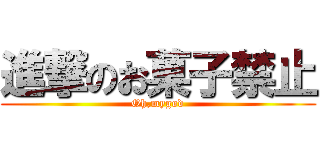 進撃のお菓子禁止 (Oh,mygod)