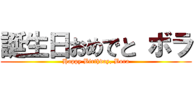 誕生日おめでと ボラ (Happy Birthday, Bora)
