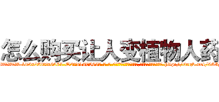 怎么购买让人变植物人药 (怎么购买让人变植物人药【电-186x2687x6963-Q278180069元-吉-药-业】我们做的是长期生意,靠的是老客户长期支持 http://sngk.net/06IB5v
)