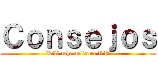Ｃｏｎｓｅｊｏｓ (Kill The Titans RP)