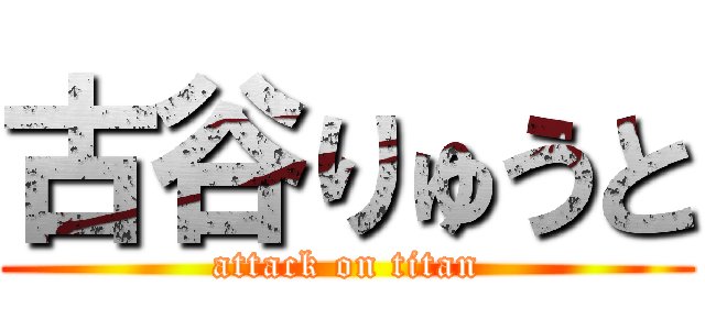 古谷りゅうと (attack on titan)