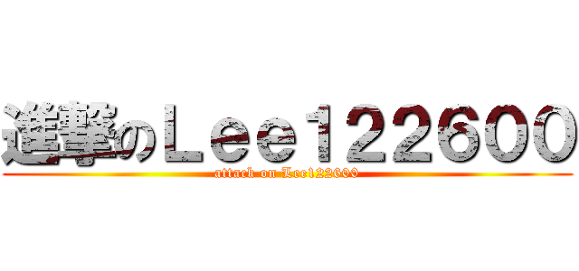 進撃のＬｅｅ１２２６００ (attack on Lee122600)