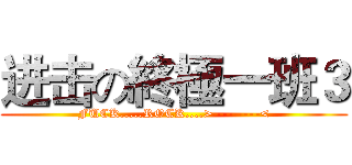进击の終極一班３ (FUCK.....ROCK....>--------<)