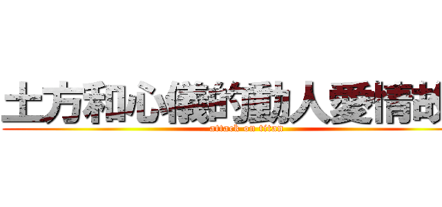 土方和心儀的動人愛情故事 (attack on titan)