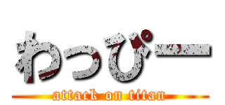 わっぴー (attack on titan)