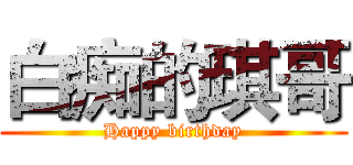 白痴的琪哥 (Happy birthday)