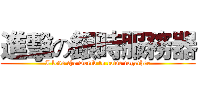 進擊の銀時服務器 (I love the world to come together)