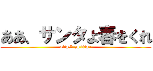 ああ、サンタよ春をくれ (attack on titan)