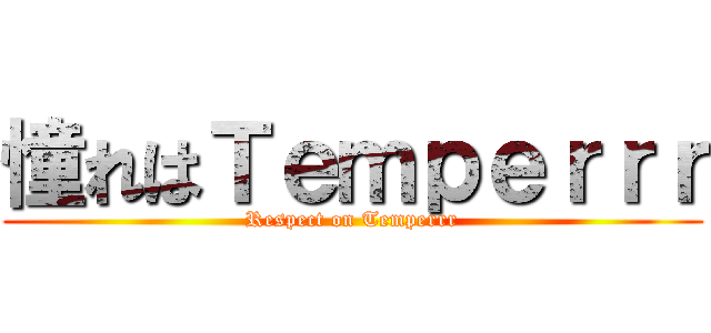 憧れはＴｅｍｐｅｒｒｒ (Respect on Temperrr)