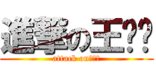 進撃の王泽畅 (attack on王泽畅)