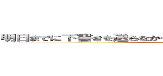 明日までに下書きを送らなかったらどうなるかわかっていますよね… ()