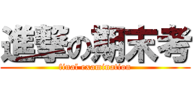 進撃の期末考 (final examination)