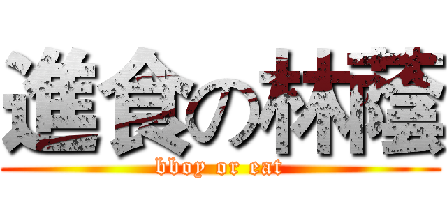 進食の林蔭 (bboy or eat)