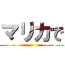 マリカで ()