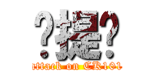 卡提诺 (attack on CK101)