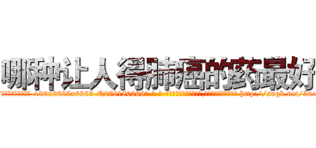 哪种让人得肺癌的药最好 (哪种让人得肺癌的药最好【电-186x2687x6963-Q278180069元-吉-药-业】我们做的是长期生意,靠的是老客户长期支持 http://sngk.net/5uct59
)