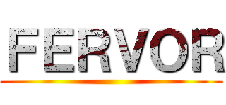 ＦＥＲＶＯＲ ()