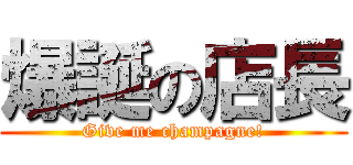 爆誕の店長 (Give me champagne!)