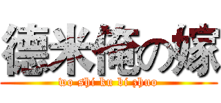 德米俺の嫁 (wo shi ku bi zhuo)