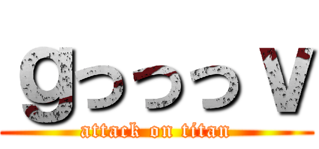 ｇっっっｖ (attack on titan)