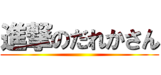 進撃のだれかさん ()