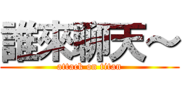 誰來聊天～ (attack on titan)