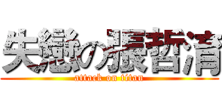 失戀の張哲淯 (attack on titan)