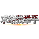 求给我举手 (谢谢大家了)