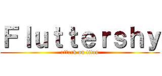 Ｆｌｕｔｔｅｒｓｈｙ (attack on titan)